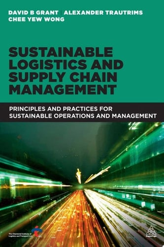 Sustainable Logistics and Supply Chain Management Principles and Practices for Sustainable Operations and Management
