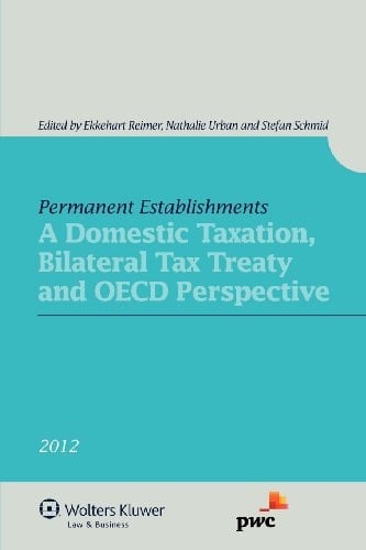Permanent Establishments A Domestic Taxation, Bilateral Tax Treaty and OECD Perspective
