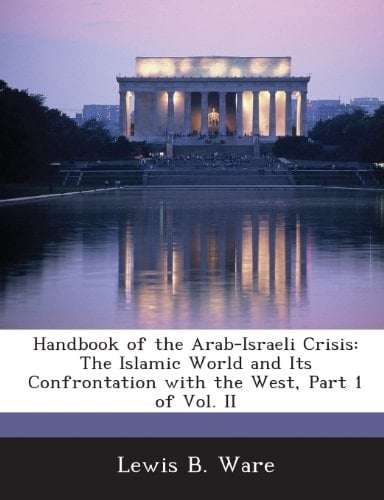 Handbook of the Arab-Israeli Crisis: The Islamic World and Its Confrontation with the West, Part 1 of Vol. II