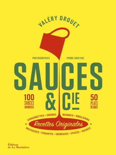 Sauces & Cie Recettes Originales 100 sauces savoureuses, 50 plats en sauce - Onctueuses, piquantes, crémeuses, épicées, sucrées