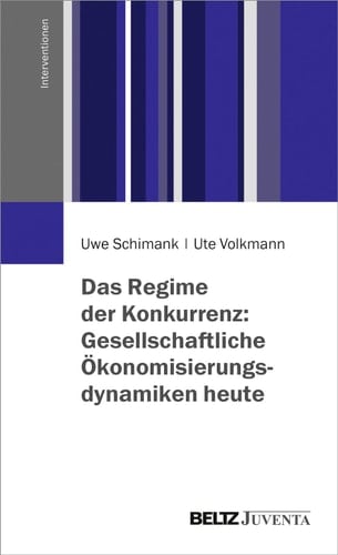 Das Regime der Konkurrenz Gesellschaftliche Ökonomisierungsdynamiken heute