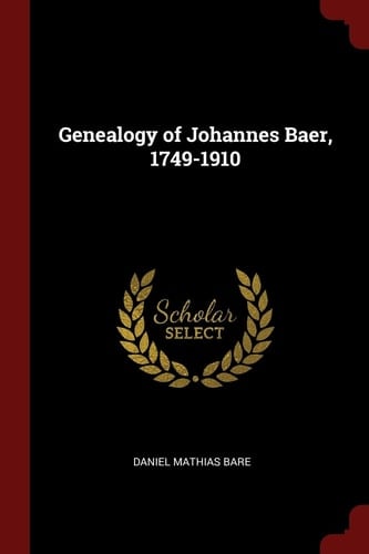 Genealogy of Johannes Baer, 1749-1910