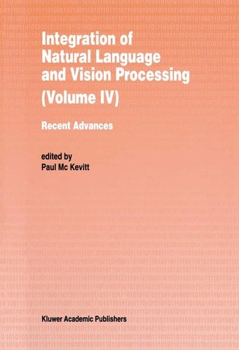 Integration of Natural Language and Vision Processing Recent Advances Volume IV
