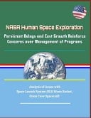 NASA Human Space Exploration Persistent Delays and Cost Growth Reinforce Concerns Over Management of Programs - Analysis of Issues with Space Launch System (SLS) Moon Rocket, Orion Crew Spacecraft