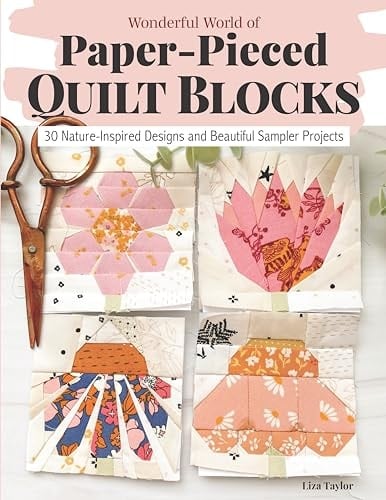Wonderful World of Paper-Pieced Quilt Blocks 30 Nature-Inspired Designs and Beautiful Sampler Projects