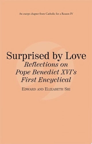 Surprised by Love Reflections on Pope Benedict XVI's First Encyclical: Catholic for a Reason IV