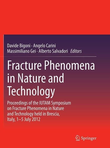 Fracture Phenomena in Nature and Technology Proceedings of the IUTAM Symposium on Fracture Phenomena in Nature and Technology held in Brescia, Italy, 1-5 July 2012