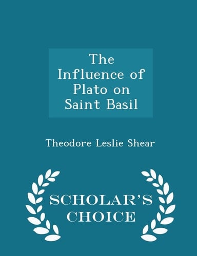 The Influence of Plato on Saint Basil - Scholar's Choice Edition