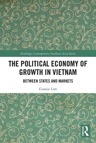 The Political Economy of Growth in Vietnam Between States and Markets