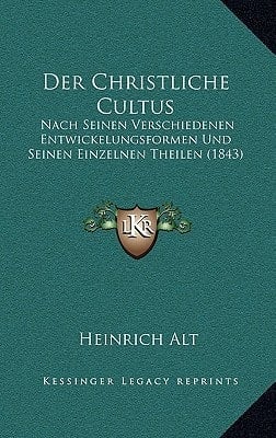Der Christliche Cultus: Nach Seinen Verschiedenen Entwickelungsformen Und Seinen Einzelnen Theilen (1843) (German Edition)