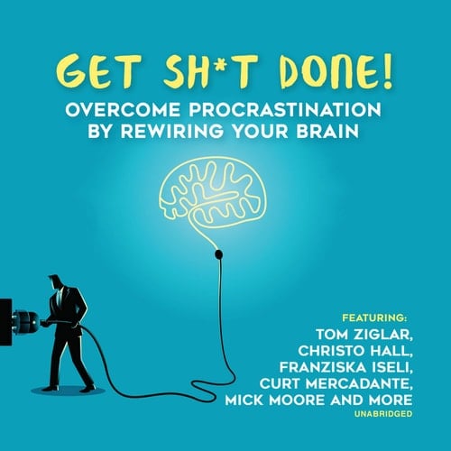 Get Sh*t Done: Overcome Procrastination by Rewiring Your Brain