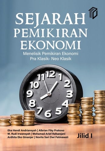 Sejarah Pemikiran Ekonomi: Menelisik Pemikiran Ekonomi Pra Klasik- Neo Klasik-Jilid 1