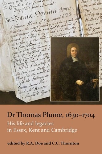 Dr Thomas Plume, 1630-1704 His Life and Legacies in Essex, Kent and Cambridge