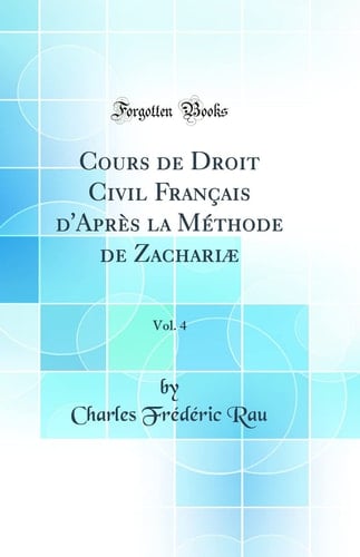 Cours de Droit Civil Français d'Après La Méthode de Zachariæ, Vol. 4 (Classic Reprint)