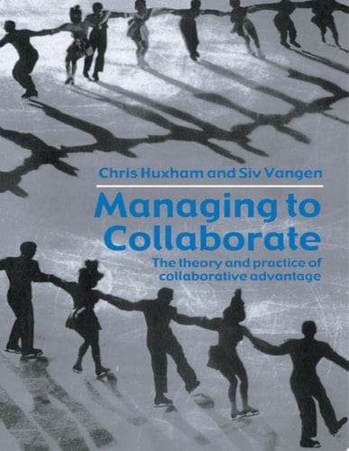 Managing to Collaborate The Theory and Practice of Collaborative Advantage