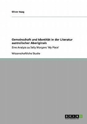 Gemeinschaft und Identität in der Literatur australischer Aboriginals Eine Analyse zu Sally Morgans 'My Place'