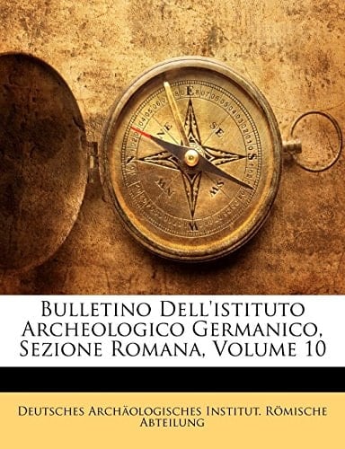 Bulletino Dell'istituto Archeologico Germanico, Sezione Romana, Volume 10 (German Edition)