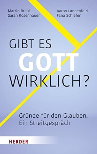 Gibt es Gott wirklich? Gründe für den Glauben - ein Streitgespräch