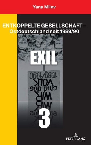 Entkoppelte Gesellschaft - Ostdeutschland Seit 1989/90 Band 3: Exil
