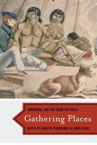 Gathering Places Aboriginal and Fur Trade Histories