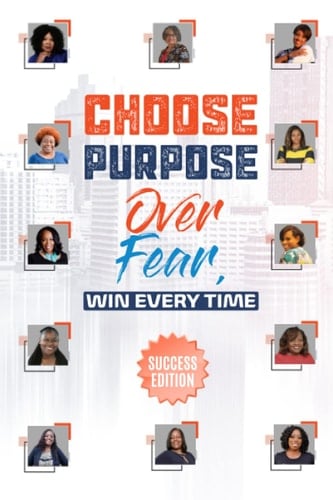 Choose Purpose Over Fear...Win Every Time: Success Edition