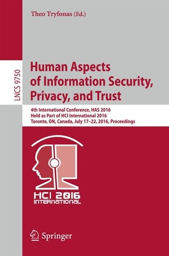 Human Aspects of Information Security, Privacy, and Trust 4th International Conference, HAS 2016, Held as Part of HCI International 2016, Toronto, ON, Canada, July 17-22, 2016, Proceedings
