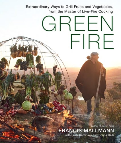 Green Fire Extraordinary Ways to Grill Fruits and Vegetables, from the Master of Live-Fire Cooking