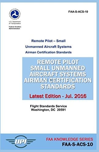 Remote Pilot Small Unmanned Aircraft Systems Airman Certification Standards: FAA-S-ACS-10 Latest Edition - July 2016