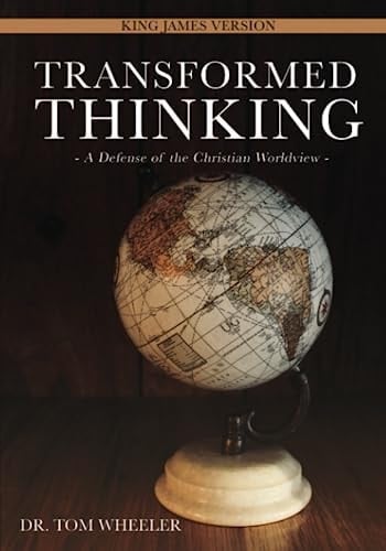 Transformed Thinking A Defense of the Christian Worldview, King James Version