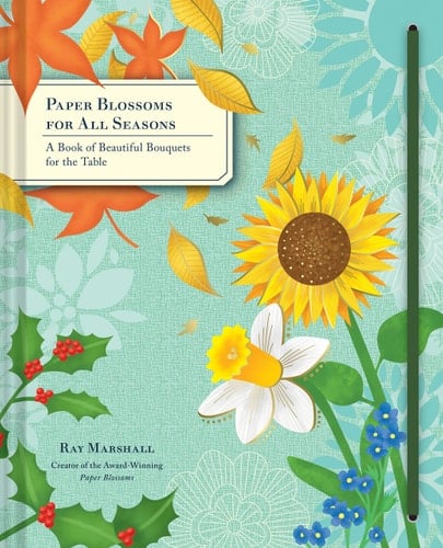 Paper Blossoms for All Seasons A Book of Beautiful Bouquets for the Table
