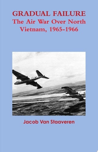 Gradual Failure: The Air War Over North Vietnam, 1965-1966