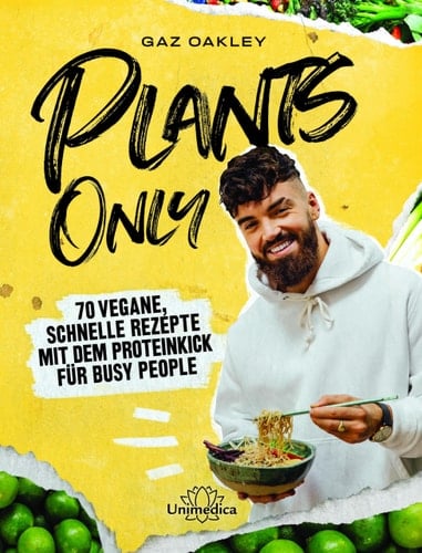 Plants Only 70 vegane, schnelle Rezepte mit dem Proteinkick für busy people