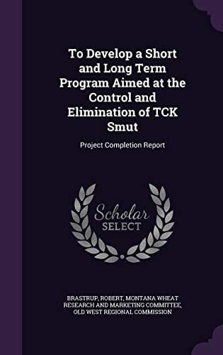 To Develop a Short and Long Term Program Aimed at the Control and Elimination of Tck Smut Project Completion Report