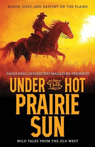 Under the Hot Prairie Sun Blood, Dust, and Destiny on the Plains