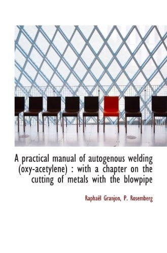 A practical manual of autogenous welding (oxy-acetylene) : with a chapter on the cutting of metals w