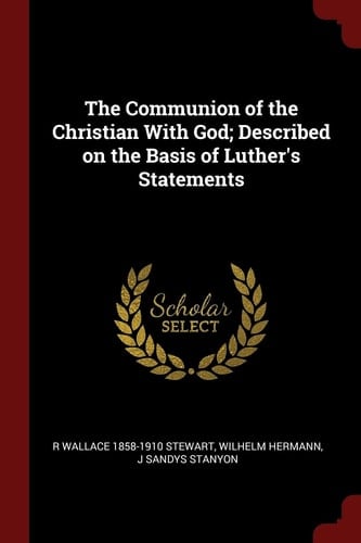 The Communion of the Christian With God; Described on the Basis of Luther's Statements