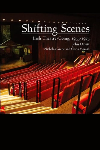 Shifting Scenes Irish Theatre-Going 1955-1985