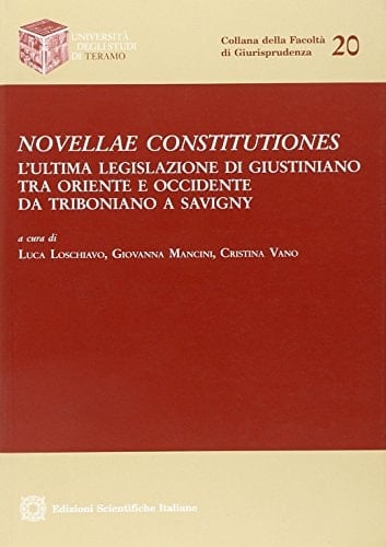 Novellae constitutiones l'ultima legislazione di Giustiniano tra oriente e occidente da Triboniano a Savigny : atti del convegno internazionale, Teramo, 30-31 ottobre 2009