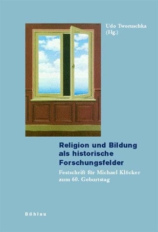 Religion Und Bildung Als Historische Forschungsfelder: Festschrift Fur Michael Klocker Zum 60. Geburtstag (Kolner Veroffentlichungen Zur Religionsgeschichte, 32) (German Edition)