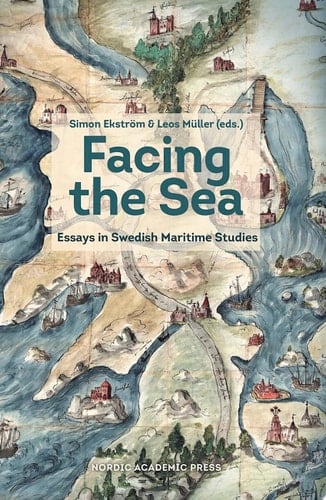 Facing the Sea Essays in Swedish Maritime Studies