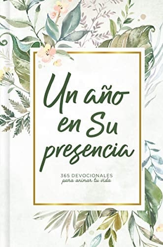 Un año en Su presencia 365 devocionales para animar tu vida