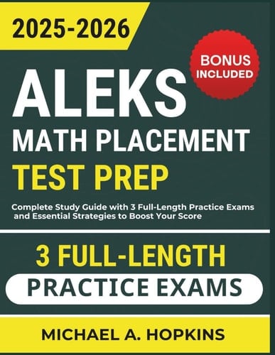 ALEKS Math Placement Test Prep 2025-2026: Complete Study Guide with 3 Full-Length Practice Exams and Essential Strategies to Boost Your Score
