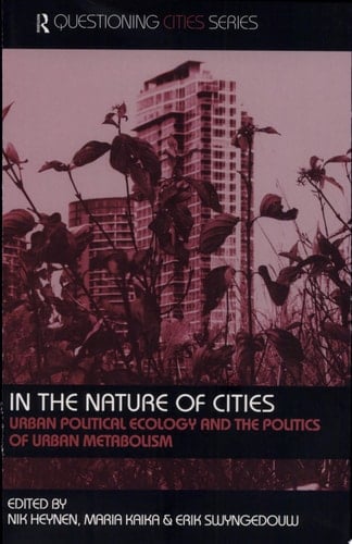 In the Nature of Cities Urban Political Ecology and the Politics of Urban Metabolism