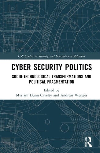 Cyber Security Politics Socio-Technological Transformations and Political Fragmentation