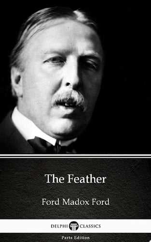 The Feather by Ford Madox Ford - Delphi Classics (Illustrated)