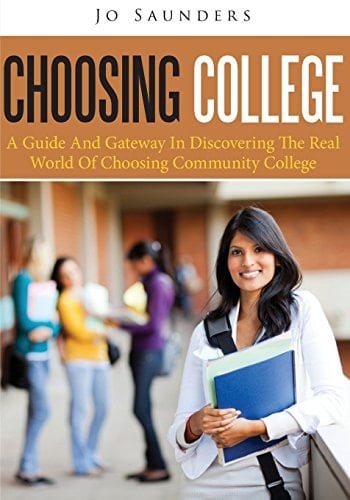 Choosing College A Guide and Gateway in Discovering the Real World of Choosing Community College