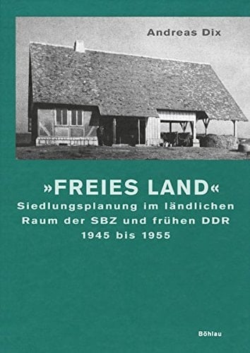 Freies Land: Siedlungsplanung Im Landlichen Raum Der Sbz Und Fruhen Ddr 1945 Bis 1955 (German Edition)