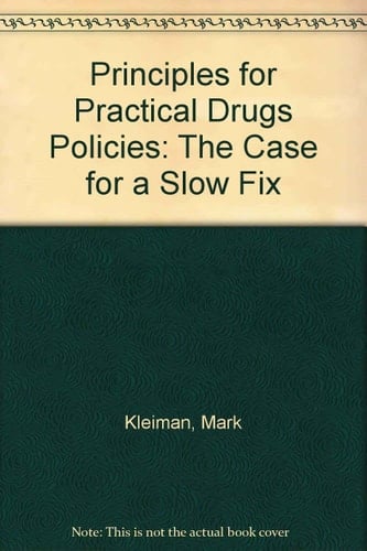 Principles for Practical Drugs Policies The Case for a Slow Fix