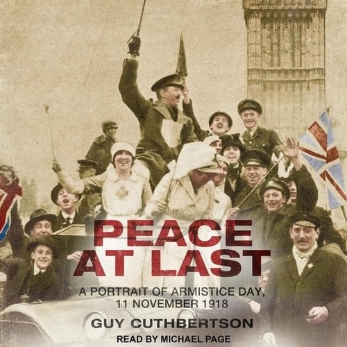 Peace at Last: A Portrait of Armistice Day, 11 November 1918