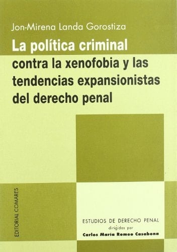 La política criminal contra la xenofobia y las tendencias expansionistas del derecho penal a la vez una propuesta interpretativa de la "normativa antidiscriminatoria" del CP 1995 y un análisis crítico de la incipiente jurisprudencia